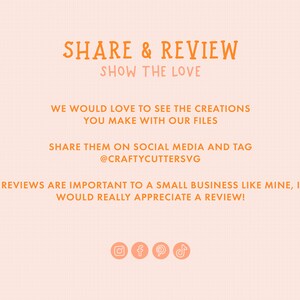Peut inclure: Texte orange sur fond p&ecirc;che avec les mots "SHARE & REVIEW" et "SHOW THE LOVE". Le texte continue avec "WE WOULD LOVE TO SEE THE CREATIONS YOU MAKE WITH OUR FILES SHARE THEM ON SOCIAL MEDIA AND TAG @CRAFTYCUTTERSVG REVIEWS ARE IMPORTANT TO A SMALL BUSINESS LIKE MINE, I WOULD REALLY APPRECIATE A REVIEW!"  Il y a quatre ic&ocirc;nes de m&eacute;dias sociaux sous le texte : Instagram, Facebook, Pinterest et TikTok.
