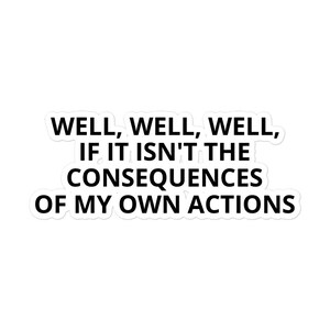 Motivational sticker, bubble-free vinyl, funny quote &quot;Well Well Well If It Isn&#39;t The Consequences of My Own Actions,&quot; water bottle