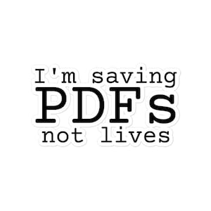 I&#39;m Saving PDFs Not Lives Bubble-Free Vinyl Sticker, Motivational Office Humor Planner Decal, Sarcastic Nerd Gift Tech Sticker