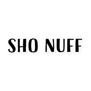 Sho Nuff Sticker: Southern Saying, Bubble-Free Vinyl