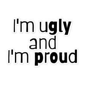 I&#39;m Ugly and I&#39;m Proud Bubble-Free Sticker | Motivational Word Art Inspired by Spongebob | Pop Culture for Laptop, Water Bottle, Notebook