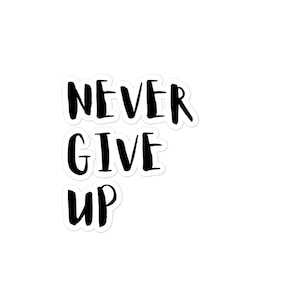 Never Give Up Sticker, Bubble-Free Vinyl Decal, Motivational Inspirational Quote for Laptops, Water Bottles, Journals, Reminders, Indoor Use