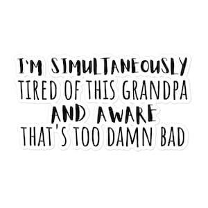 I’m Tired of This Grandpa, funny sticker, bubble-free vinyl, laptop water bottle notebook decor, sarcastic quote, durable adhesive,