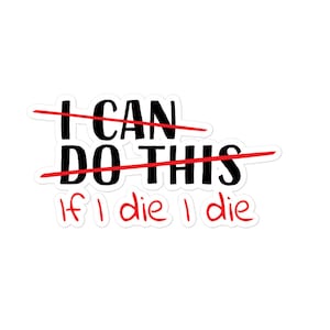 If I Die I Die Bubble-Free Vinyl Sticker | Motivational, Funny, Sarcastic Quote, Waterproof Decal for Laptop, Water Bottle, Personal Space