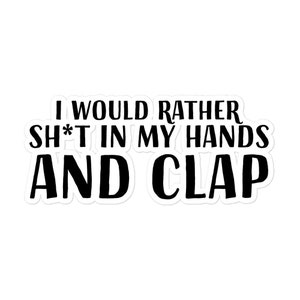 Motivational quote sticker I would rather sh*t in my hands and clap waterproof vinyl bubble-free decal decorative sticker weatherproof
