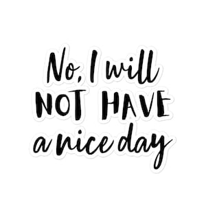 No, I will not have a nice day sticker | Bubble-free | Funny Golden Girls | Motivational, inspirational, laptops, water bottles, notebooks