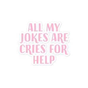 All My Jokes Are Cries for Help Sticker | Bubble-Free Vinyl Word Art for Water Bottles, Laptops, Gifts | Trixie and Katya Inspired Funny