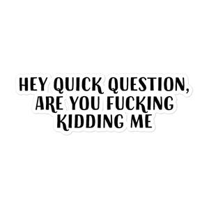 Hey Quick Question Sticker - Bubble-free Vinyl Decal