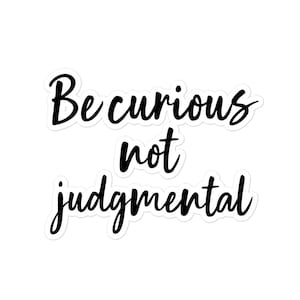 Be Curious Not Judgmental Sticker | Bubble-Free Vinyl Decal for Laptop, Water Bottle, Planner | Motivational Inspirational Quote
