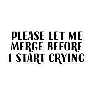 May include: A sticker with the text "Please let me merge before I start crying".