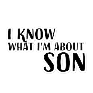 I Know What I&#39;m About Son Bubble-Free Vinyl Sticker | Parks and Rec Ron Swanson Motivational Inspirational Decor for Laptops Water Bottles