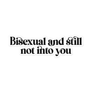 Bisexual and Still Not Into You Sticker - Bubble-Free Vinyl