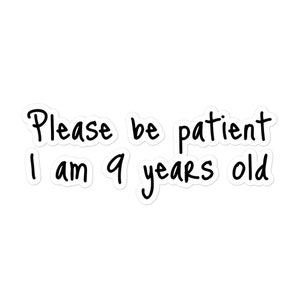 Please be patient I am 9 years old sticker | Motivational vinyl decal for children&#39;s room decor | Bubble-free, opaque adhesive vinyl