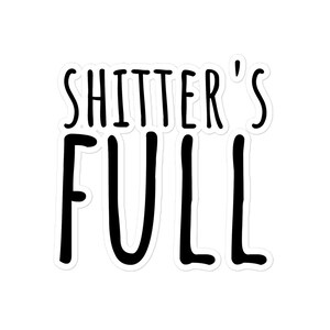 Shitter&#39;s Full Sticker - Bubble-Free Vinyl Decal