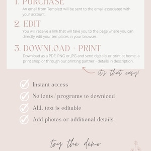 May include: A pink and white graphic with the text "How it Works" and a list of steps for purchasing, editing, and downloading printable templates. The steps include "Purchase", "Edit", and "Download + Print". The graphic also includes a list of benefits, such as "Instant access", "No fonts/programs to download", "ALL text is editable", and "Add photos or additional details". The graphic also includes the text "try the demo" and a floral design.