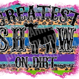 Greatest Show on dirt STEER, cow, bovine, shirt PNG for sublimation