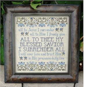 May include: A framed cross-stitch with a religious message. The text reads "all to Jesus I surrender all to Him I freely give ALL TO THEE MY BLESSED SAVIOR I SURRENDER ALL I will ever love and trust Him in His presence daily live".