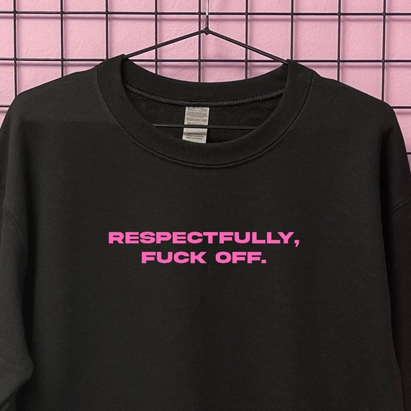 Respectfully fuck off aggressive sweatshirt jumper | S M L XL 2XL 3XL 4XL 5XL 6XL Plus size | indie alternative clothing | unique pieces