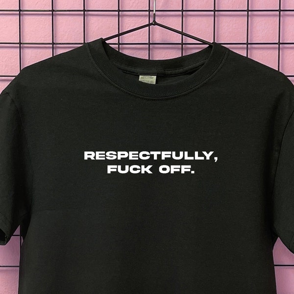 Respectfully Fuck Off funny aggressive t-shirt | S M L XL 2XL 3XL 4XL 5XL 6XL Plus size | alt clothing | unique | gift for best friend