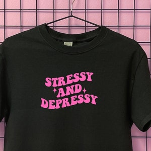Stressy and depressy funny aggressive t-shirt | S M L XL 2XL 3XL 4XL 5XL 6XL Plus size | alt clothing | unique pieces | gift for best friend