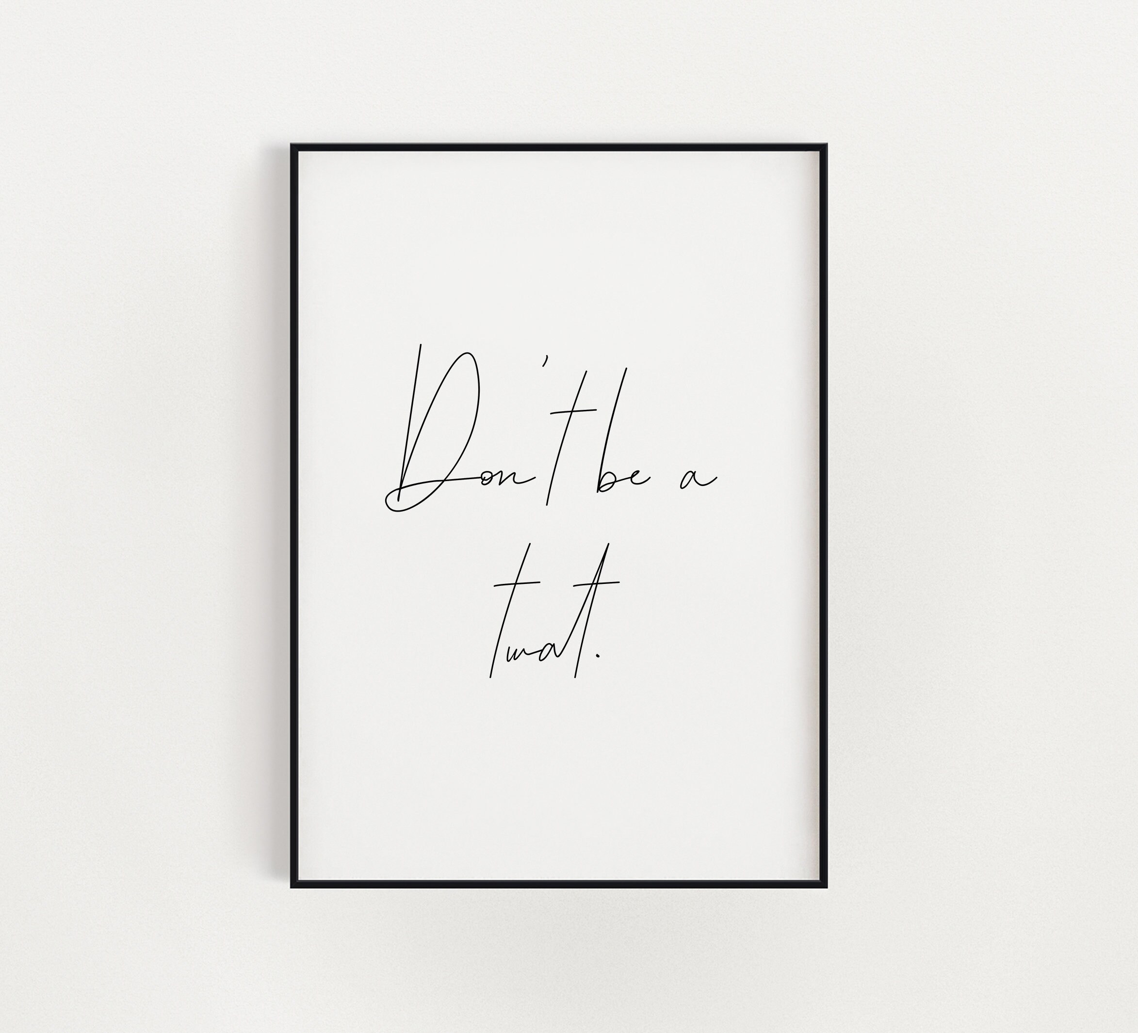 Don't be a twat print, quote print, birthday gift, funny gift, funny print, wall art, fashion print, funny gift, gift idea, swear print