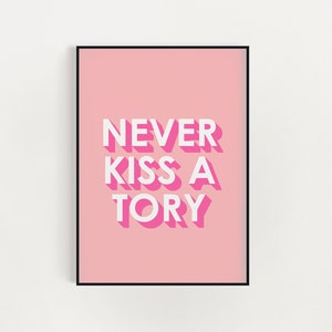 Never kiss a tory pink poster print, Feminist print, home birthday gift, Tories Quote print, Feminism, Activism, christmas gift