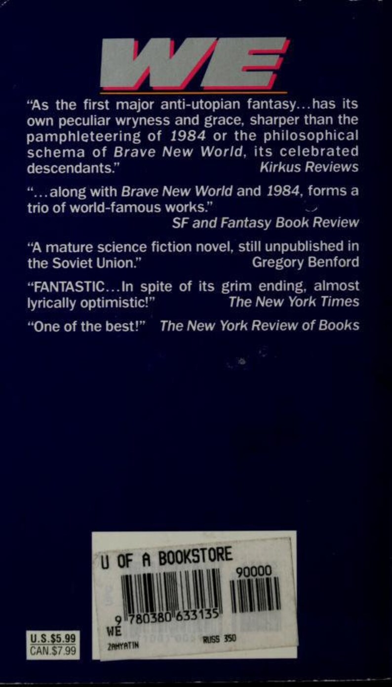 May include: A book cover with a blue background and the title "WE" in large white letters. The cover features several quotes about the book, including "As the first major anti-utopian fantasy...has its own peculiar wryness and grace, sharper than the pamphleteering of 1984 or the philosophical schema of Brave New World, its celebrated descendants." and "FANTASTIC... In spite of its grim ending, almost lyrically optimistic!" The cover also includes the price of the book, $5.99.