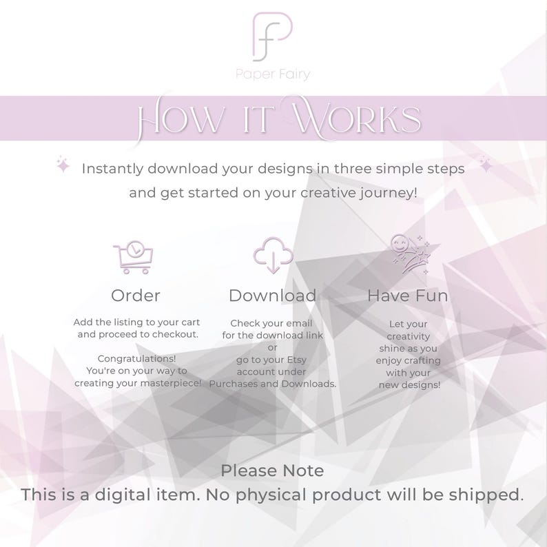May include: A pink and white graphic with the text 'Paper Fairy' and 'How It Works' in black text. The graphic explains how to download digital designs in three steps: order, download, and have fun. The graphic also includes the text 'This is a digital item. No physical product will be shipped.'