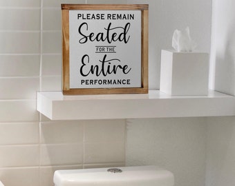 Please Remain Seated for the Entire Performance Sign - Funny Modern Farmhouse Bathroom Decor Sign With Funny Quotes 12x12 Inch