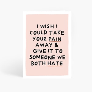 I Wish I Could Take Your Pain Away, Funny Card, Sympathy Card, Feel Better Soon, Mental Health Card, A6 Card by Amelia Ellwood