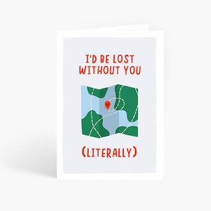 May include: A light blue and green folded map with a red heart pin in the center. The text "I'd be lost without you (literally)" is written in orange on a white background.