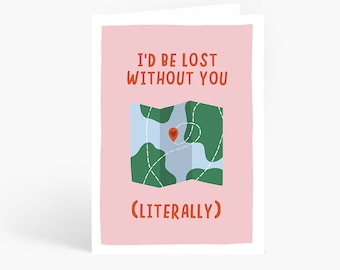 I'd Be Lost Without You... Literally Card, Funny Anniversary Card, Map Pun, Husband, Wife, Boyfriend, Girlfriend, A6 Card by Amelia Ellwood