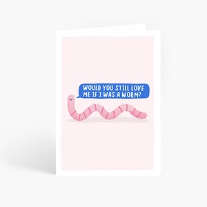 Would You Still Love Me If I Was A Worm?, Funny Valentine's Day Card, Anniversary Card, Worm Illustration, A6 Card by Amelia Elwood