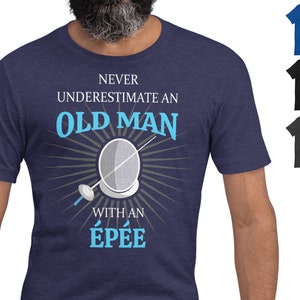 Epee fencing t-shirt: Never underestimate an old man with an épée - gift for a veteran fencer or coach