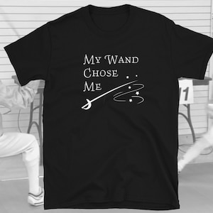Sabre Fencing Unisex T-Shirt - My Wand Chose Me. Funny gift for a saber fencer, man or women.