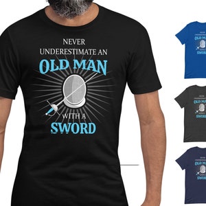 Rapier Fencing T-Shirt: Never Underestimate an Old Man with a Sword for SCA fencers/combatants, LARP