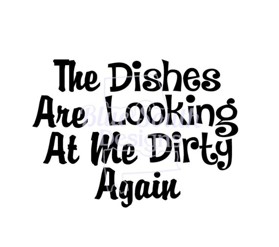 Dirty Dishes Svg The Dishes Are Looking At Me Dirty Again Etsy