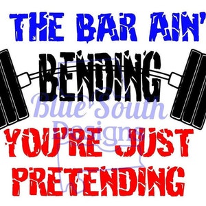 May include: A graphic design with the text "IF THE BAR AIN'T BENDING YOU'RE JUST PRETENDING" in blue, black, and red. A barbell is illustrated on either side of the text, set against a white background.