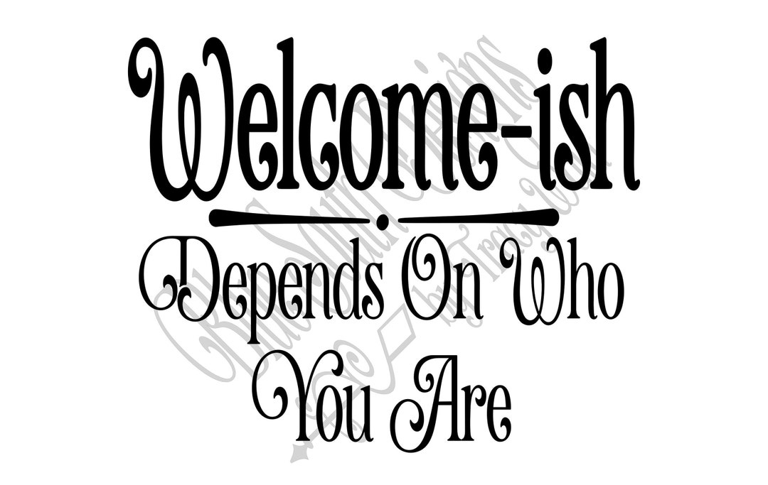 Welcom-ish Depends on Who You Are SVG, Welcome Sign Svg, Welcome Sign