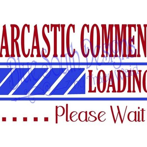 May include: White background with the text "SARCASTIC COMMENT LOADING" in red and blue. The word "LOADING" is in a blue progress bar. Below, the text "... Please Wait" is also in red.