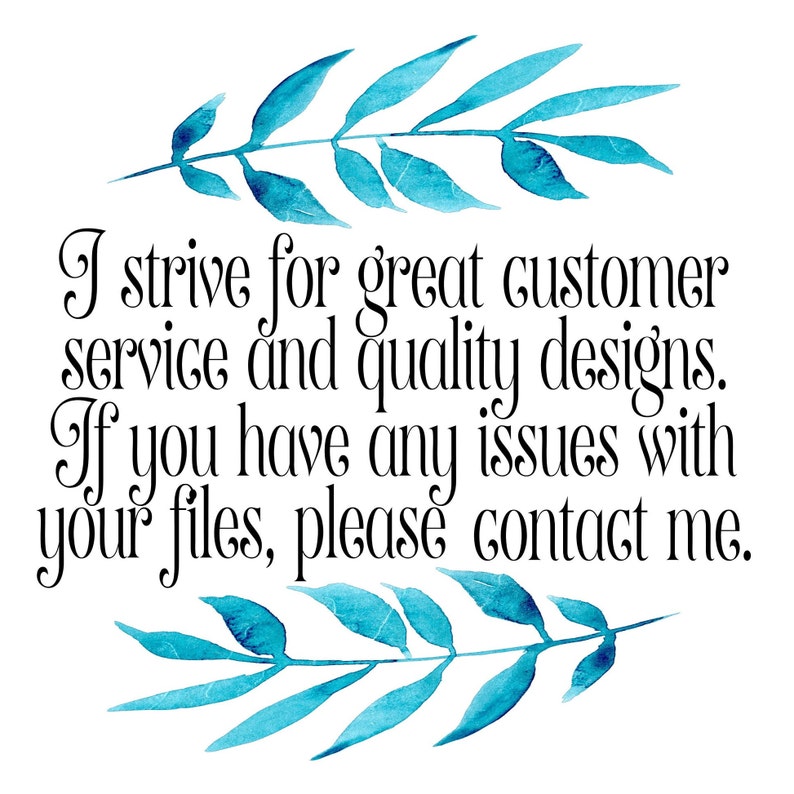 May include: A watercolor illustration of leafy branches with the text "I strive for great customer service and quality designs. If you have any issues with your files, please contact me."