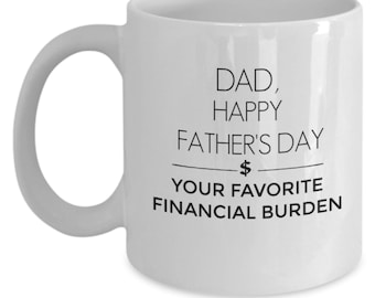 Funny Gift For Dad, Happy Father’s Mug from Your Favorite Financial Burden, Gift from Son, Gift from Daughter, Dad Coffee Cup, Father's Day
