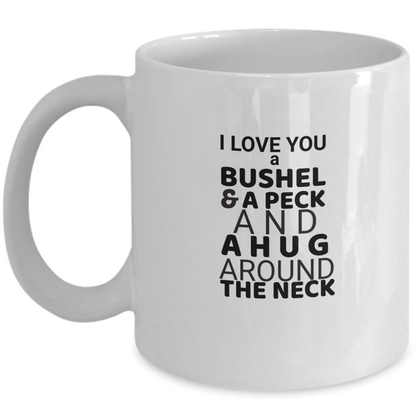 I Love You A Bushel And A Peck And A Hug Around The Neck Coffee Mug| Love Saying Mug| Love Quote|I Love You Mug| Gift For Family|Grandma Mug