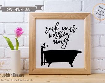 Soak Your Worries Svg | Bath tub Svg | Bath Svg | Restroom Svg | Tub Svg | Bathroom Svg | Relax Svg | Bath PNG | Bath Cricut Svg | PNG