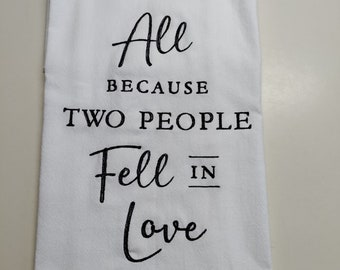 All because two people fell in love flour sack towel.