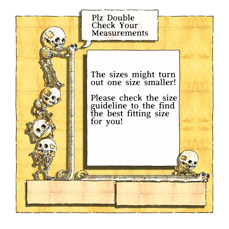 May include: A cartoon illustration of skeletons measuring themselves with a ruler. The text reads "Plz Double Check Your Measurements. The sizes might turn out one size smaller! Please check the size guideline to find the best fitting size for you!"