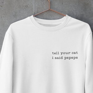 Tell Your Cat I Said pspsps T-Shirt and Sweater | Cat Lover Tee and Sweatshirt | Funny Unisex Crewneck and Tshirt