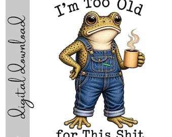 I'm Too Old For This Shit Frog PNG Digital Download | Funny Frog Sublimation Design | Vintage Frog Clipart | 300 DPI Transparent PNG