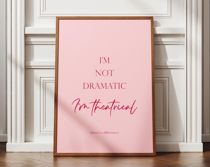 I'm Not Dramatic, I'm Theatrical Print | Musical Theatre Wall Art |  Fun Home Decor | Typography Poster | Gift For Her | UNFRAMED