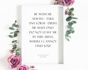 Be With Me Always | Wuthering Heights Quote | Emily Bronte | Romantic Wall Art | Valentine's, Wedding or Anniversary Gift | Print (Unframed)